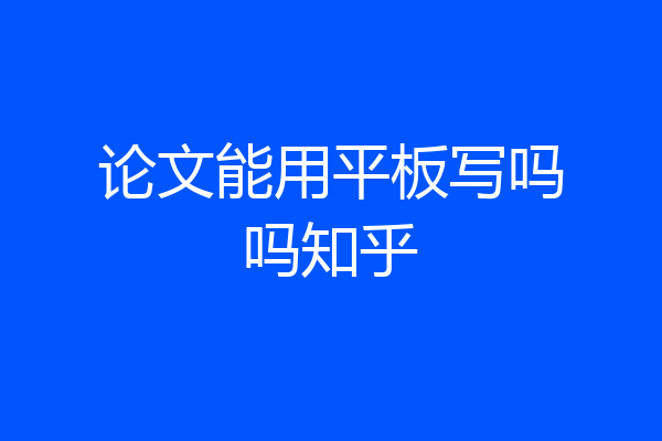论文能用平板写吗吗知乎