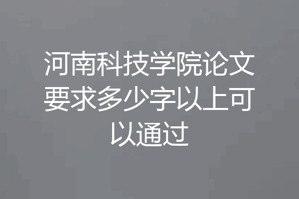 河南科技学院论文要求多少字以上可以通过