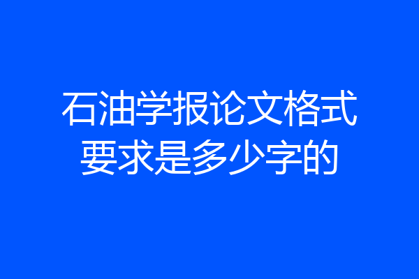 石油学报论文格式要求是多少字的