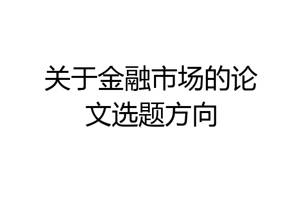 关于金融市场的论文选题方向