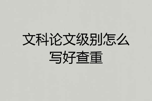文科论文级别怎么写好查重