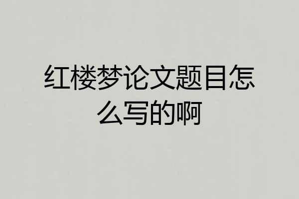 红楼梦论文题目怎么写的啊