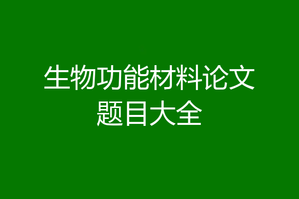 生物功能材料论文题目大全