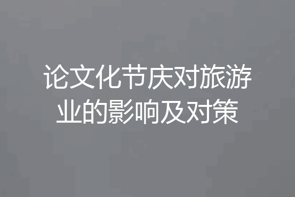 论文化节庆对旅游业的影响及对策