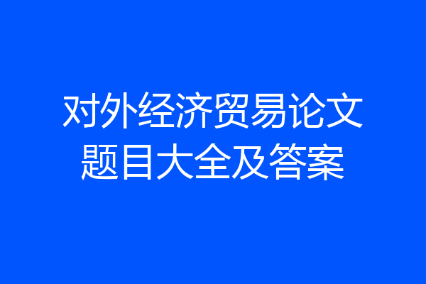 对外经济贸易论文题目大全及答案