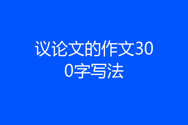 议论文的作文300字写法