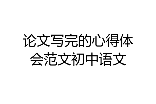 论文写完的心得体会范文初中语文