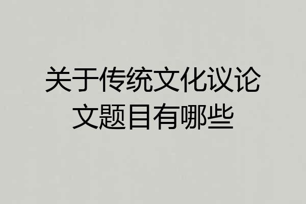 关于传统文化议论文题目有哪些