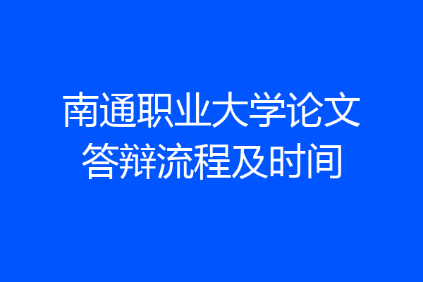 南通职业大学论文答辩流程及时间