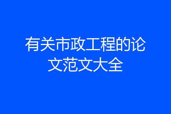 有关市政工程的论文范文大全