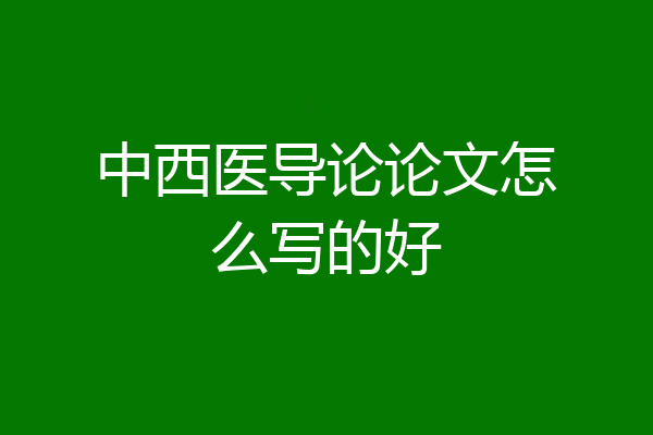 中西医导论论文怎么写的好