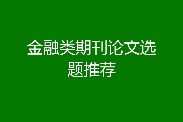 金融类期刊论文选题推荐