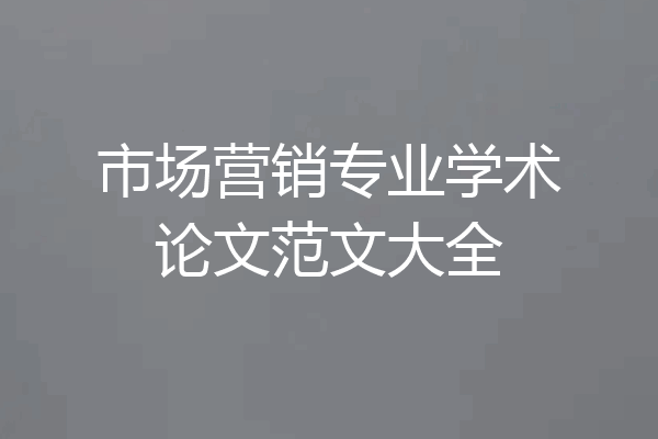 市场营销专业学术论文范文大全