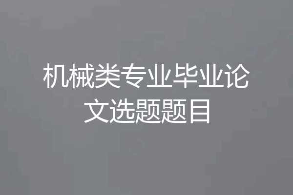 机械类专业毕业论文选题题目