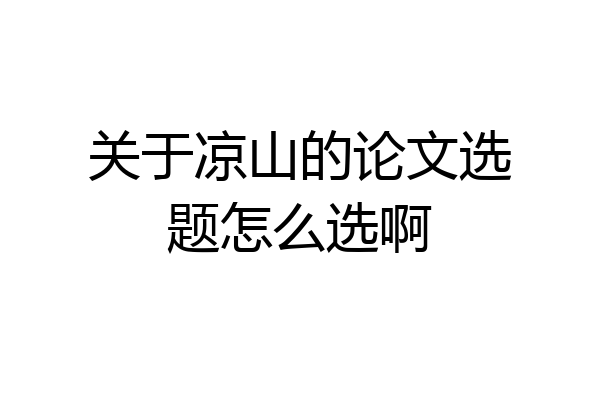 关于凉山的论文选题怎么选啊