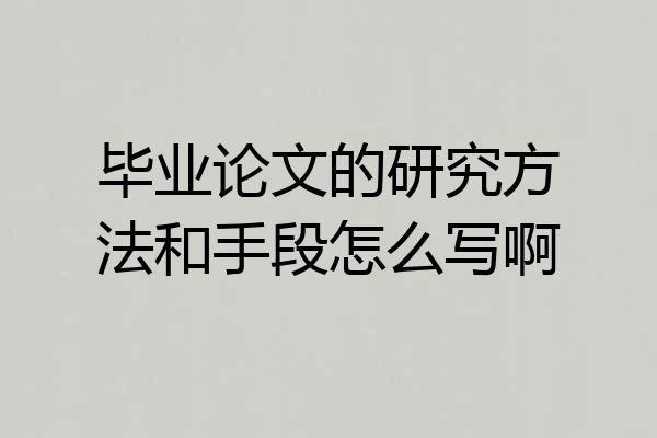 毕业论文的研究方法和手段怎么写啊
