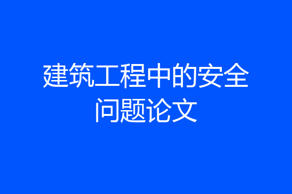 建筑工程中的安全问题论文