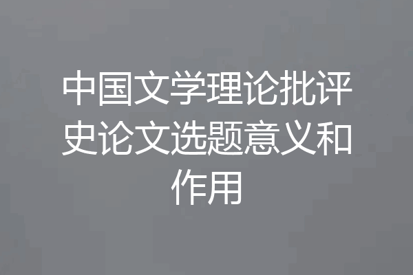 中国文学理论批评史论文选题意义和作用