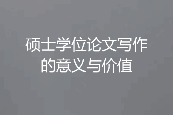 硕士学位论文写作的意义与价值