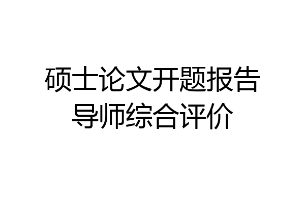 硕士论文开题报告导师综合评价