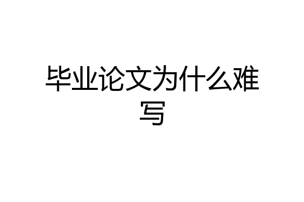 毕业论文为什么难写