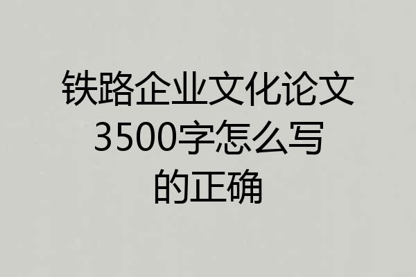铁路企业文化论文3500字怎么写的正确