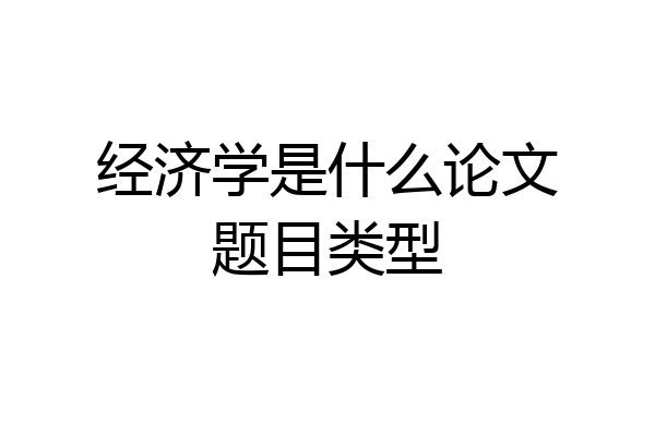 经济学是什么论文题目类型