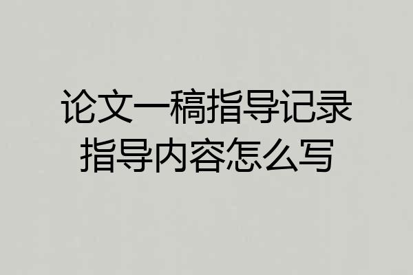 论文一稿指导记录指导内容怎么写