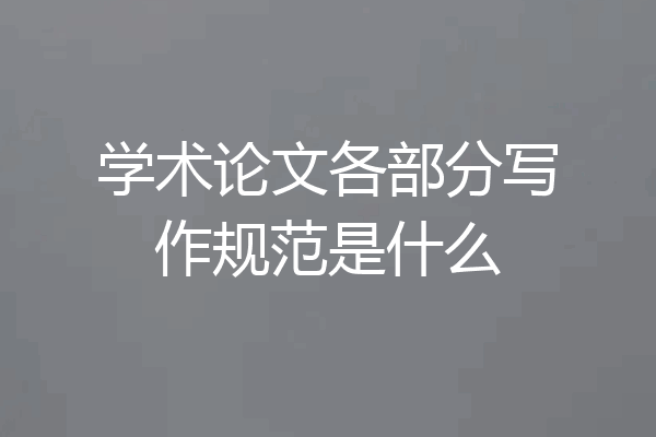 学术论文各部分写作规范是什么