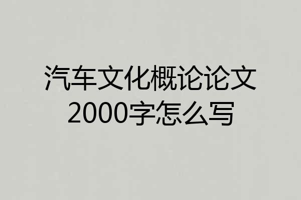 汽车文化概论论文2000字怎么写
