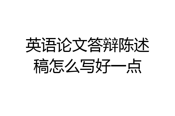 英语论文答辩陈述稿怎么写好一点