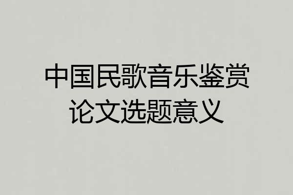 中国民歌音乐鉴赏论文选题意义