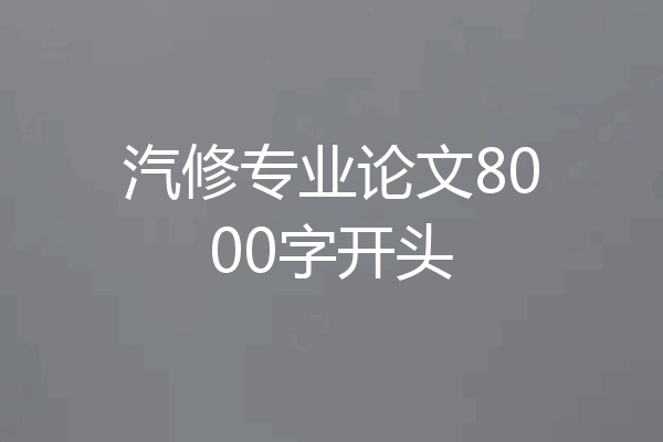 汽修专业论文8000字开头