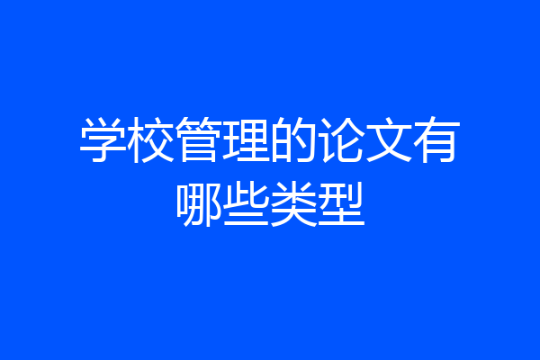 学校管理的论文有哪些类型