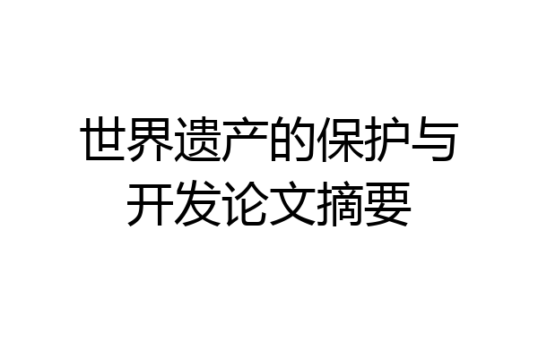 世界遗产的保护与开发论文摘要
