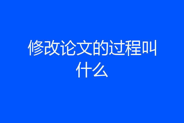 修改论文的过程叫什么