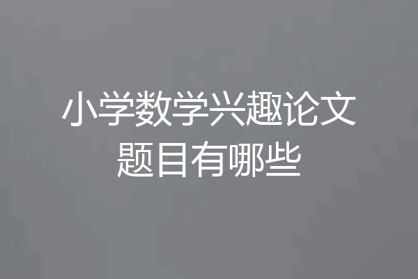 小学数学兴趣论文题目有哪些