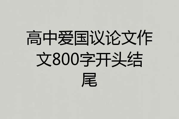 高中爱国议论文作文800字开头结尾