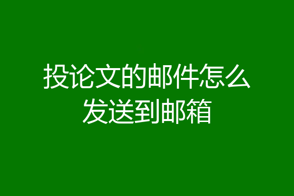投论文的邮件怎么发送到邮箱