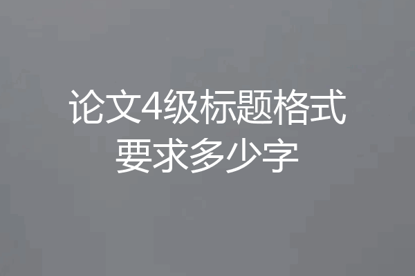 论文4级标题格式要求多少字