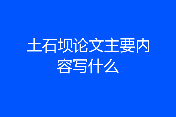 土石坝论文主要内容写什么