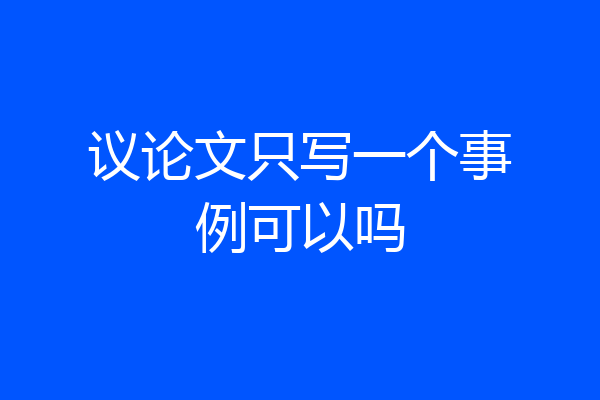 议论文只写一个事例可以吗