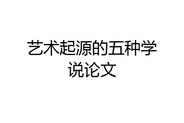 艺术起源的五种学说论文