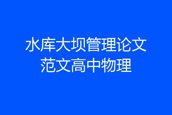 水库大坝管理论文范文高中物理