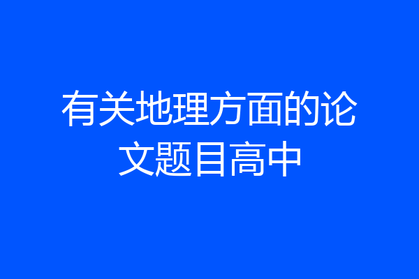 有关地理方面的论文题目高中