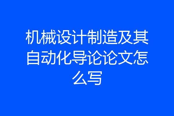 机械设计制造及其自动化导论论文怎么写