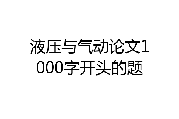 液压与气动论文1000字开头的题