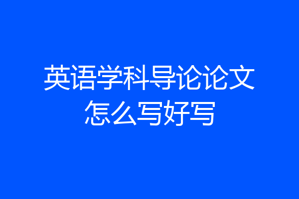 英语学科导论论文怎么写好写