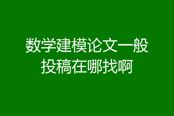数学建模论文一般投稿在哪找啊