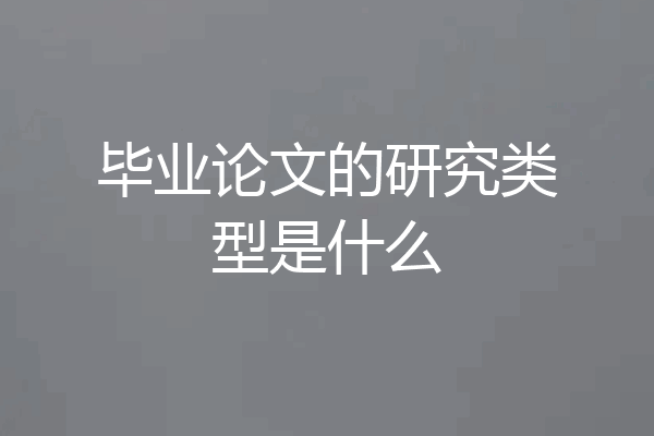毕业论文的研究类型是什么